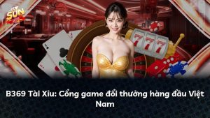 B369 Tài Xỉu: Cổng game đổi thưởng hàng đầu Việt Nam