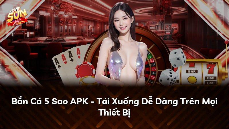 Bắn Cá 5 Sao APK - Tải Xuống Dễ Dàng Trên Mọi Thiết Bị