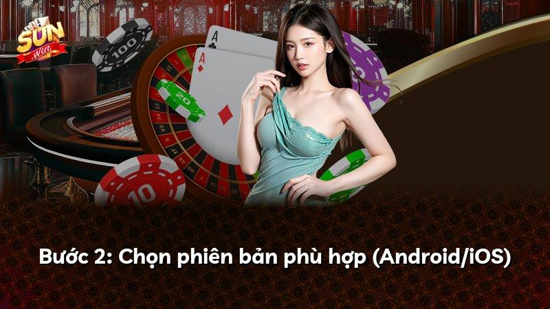 Bước 2: Chọn phiên bản phù hợp (Android/iOS)