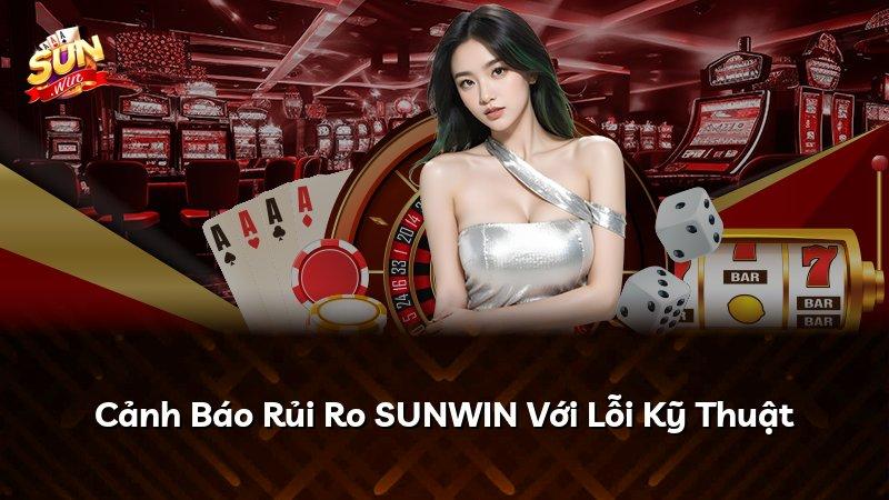 Cảnh Báo Rủi Ro SUNWIN Với Lỗi Kỹ Thuật