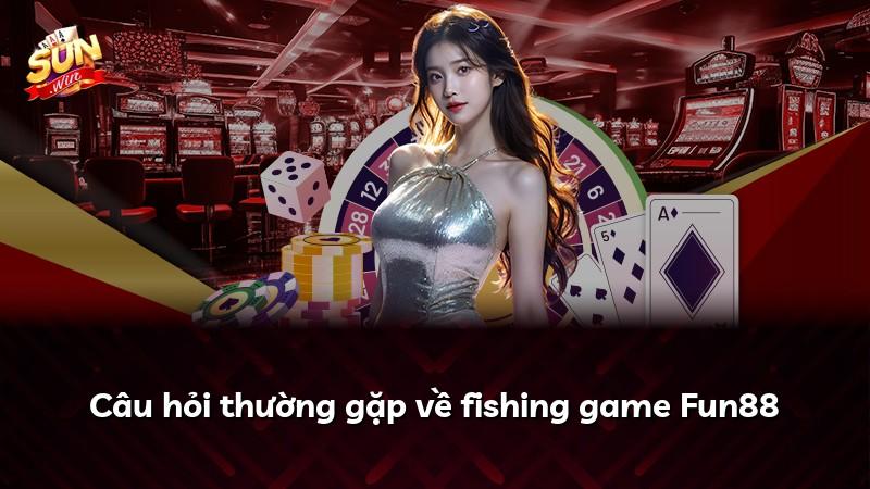 Câu hỏi thường gặp về fishing game Fun88