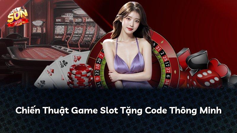 Chiến Thuật Game Slot Tặng Code Thông Minh