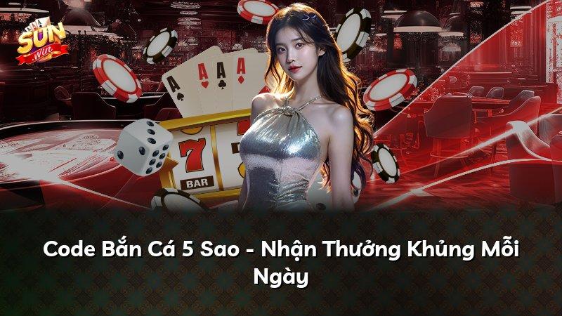 Code Bắn Cá 5 Sao - Nhận Thưởng Khủng Mỗi Ngày