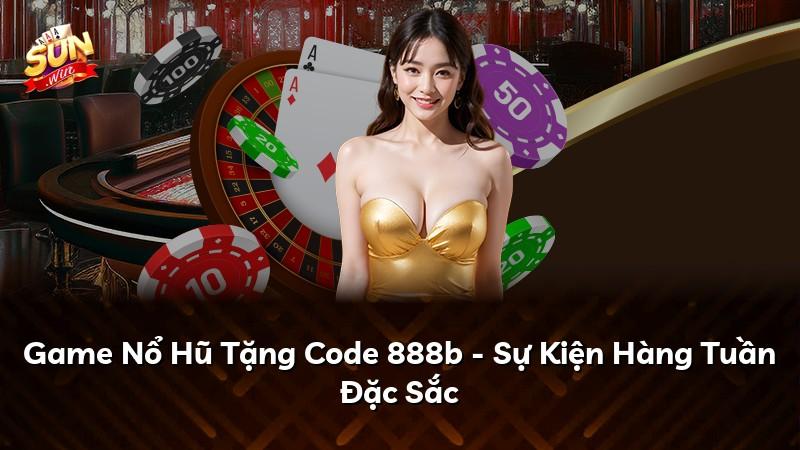 Game Nổ Hũ Tặng Code 888b - Sự Kiện Hàng Tuần Đặc Sắc