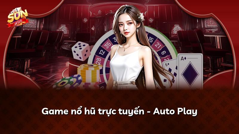 Game nổ hũ trực tuyến - Auto Play