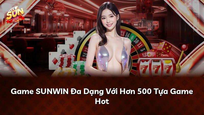 Game SUNWIN Đa Dạng Với Hơn 500 Tựa Game Hot