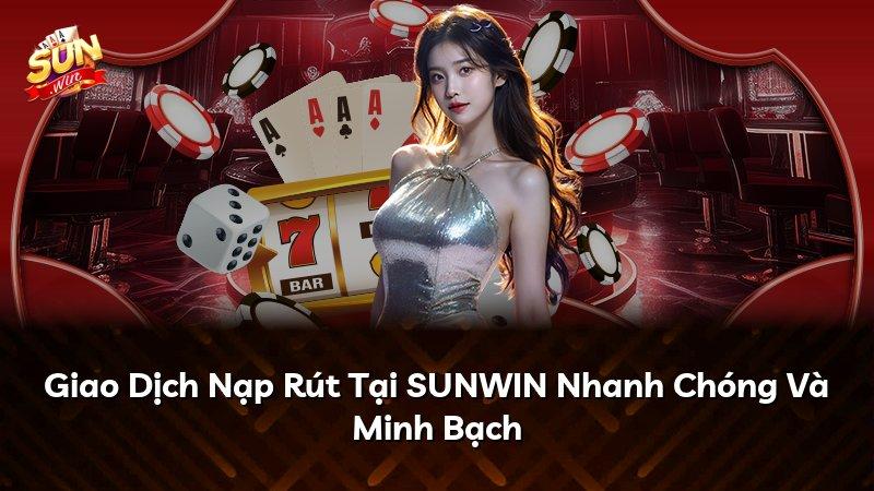 Giao Dịch Nạp Rút Tại SUNWIN Nhanh Chóng Và Minh Bạch