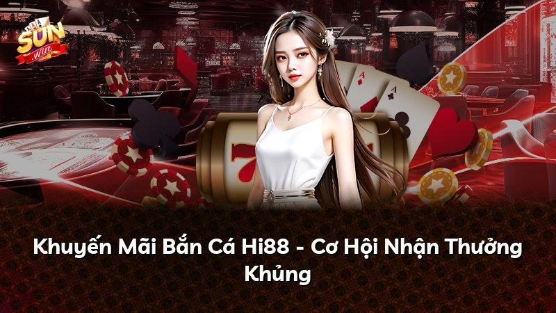 Khuyến Mãi Bắn Cá Hi88 - Cơ Hội Nhận Thưởng Khủng
