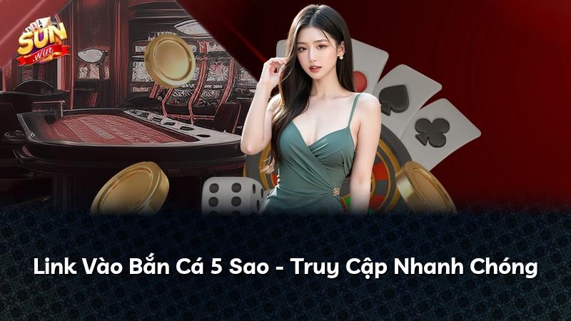 Link Vào Bắn Cá 5 Sao - Truy Cập Nhanh Chóng