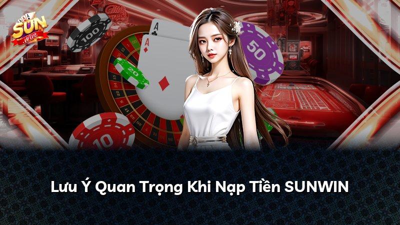 Lưu Ý Quan Trọng Khi Nạp Tiền SUNWIN