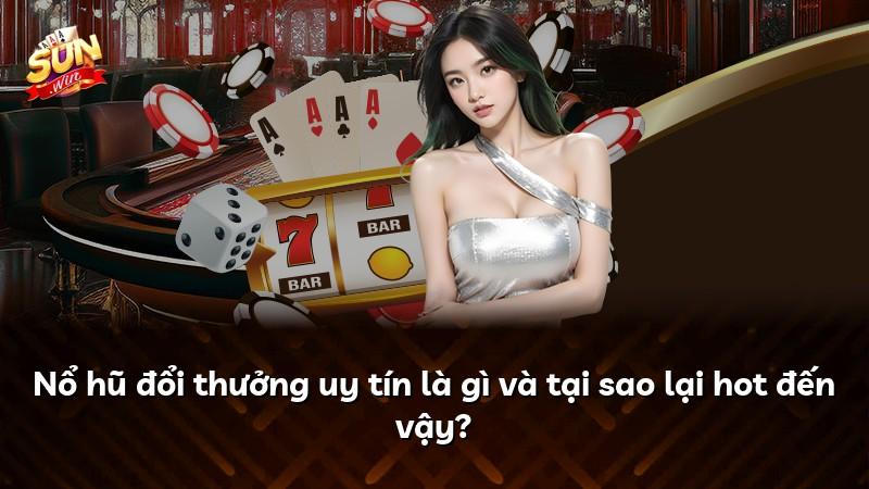 Nổ hũ đổi thưởng uy tín là gì và tại sao lại hot đến vậy?
