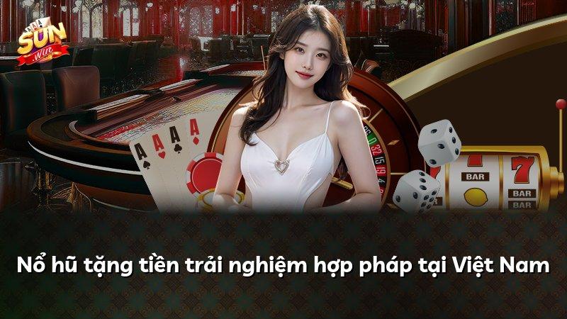 Nổ hũ tặng tiền trải nghiệm hợp pháp tại Việt Nam