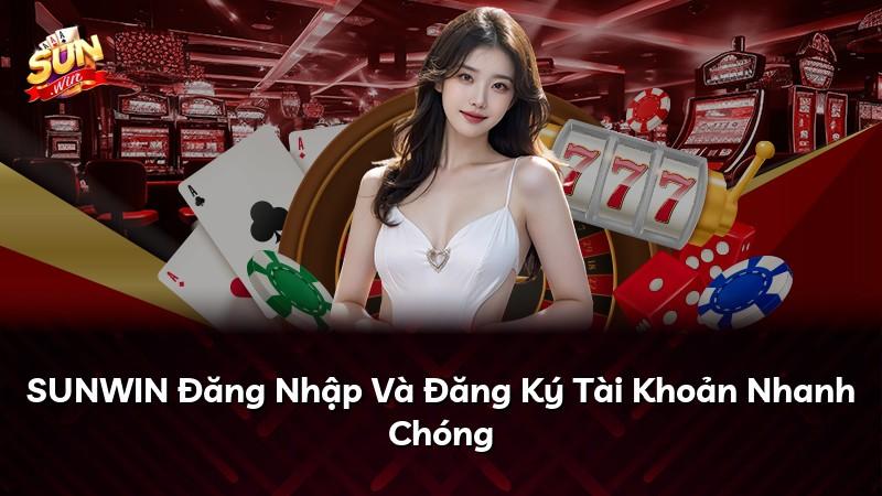 SUNWIN Đăng Nhập Và Đăng Ký Tài Khoản Nhanh Chóng