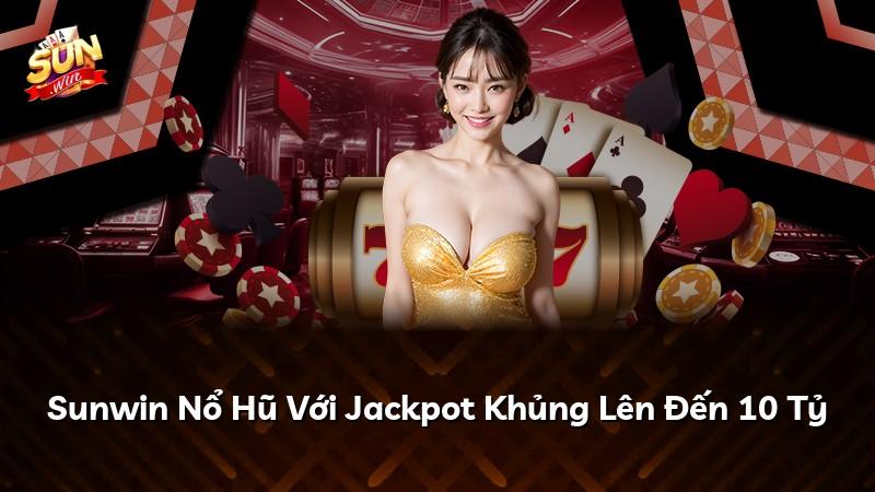 Sunwin Nổ Hũ Với Jackpot Khủng Lên Đến 10 Tỷ