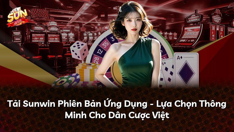 Tải Sunwin Phiên Bản Ứng Dụng - Lựa Chọn Thông Minh Cho Dân Cược Việt